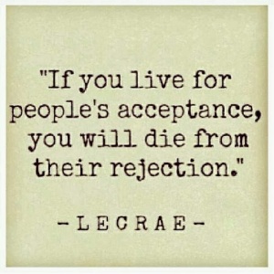 if-you-live-for-peoples-acceptance-youll-die-from-their-rejection-lecrae